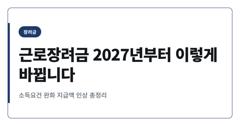 근로장려금 2027년 귀속분부터 소득요건과 지급액 이렇게 바뀝니다